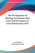 The Development of Theology in Germany Since Kant and Its Progress in Great Britain Since 1825
