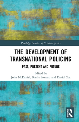 The Development of Transnational Policing: Past, Present and Future - McDaniel, John L M (Editor), and Stonard, Karlie E (Editor), and Cox, David J (Editor)