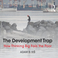 The Development Trap: How Thinking Big Fails the Poor