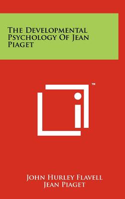 The Developmental Psychology of Jean Piaget - Flavell, John Hurley, and Piaget, Jean Jean (Foreword by)