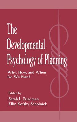 The Developmental Psychology of Planning: Why, How, and When Do We Plan? - Friedman, Sarah L (Editor), and Scholnick, Ellin Kofsky (Editor)