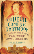 The Devil Comes to Dartmoor: The Amazing True Story of Mary Howard, Devon's 'Demon Bride'