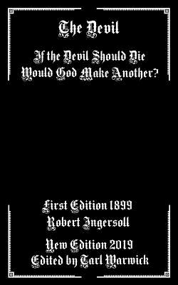 The Devil: If the Devil Should Die Would God Make Another? - Warwick, Tarl (Editor), and Ingersoll, Robert