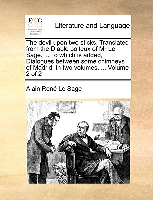 The Devil Upon Two Sticks. Translated from the Diable Boiteux of MR Le Sage. ... to Which Is Added, Dialogues Between Some Chimneys of Madrid. in Two - Le Sage, Alain Rene