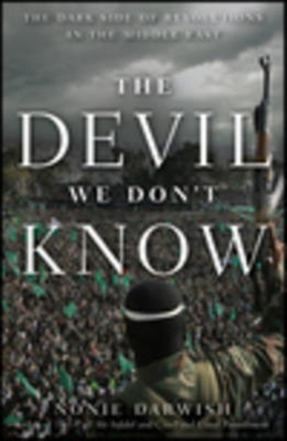 The Devil We Don't Know: The Dark Side of Revolutions in the Middle East - Darwish, Nonie