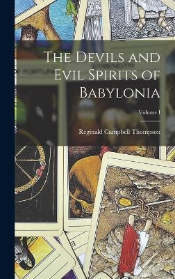 The Devils and Evil Spirits of Babylonia; Volume I - Thompson, Reginald Campbell