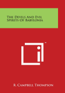 The Devils And Evil Spirits Of Babylonia - Thompson, R Campbell