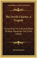 The Devils Charter, a Tragedy: Containing the Life and Death of Pope Alexander the Sixth (1869)