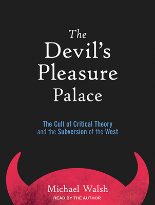 The Devil's Pleasure Palace: The Cult of Critical Theory and the Subversion of the West - Walsh, Michael (Narrator)