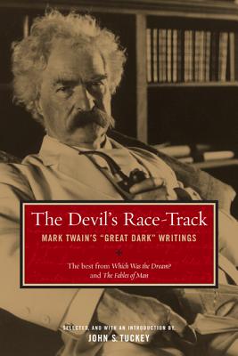 The Devil's Race-Track: Mark Twain's Great Dark Writings, the Best from Which Was the Dream? and Fables of Man - Twain, Mark, and Tuckey, John S (Introduction by), and Watson, Richard A