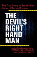 The Devil's Right-Hand Man: The True Story of Serial Killer Robert Charles Browne - Michaud, Stephen G, and Price, Debbie M