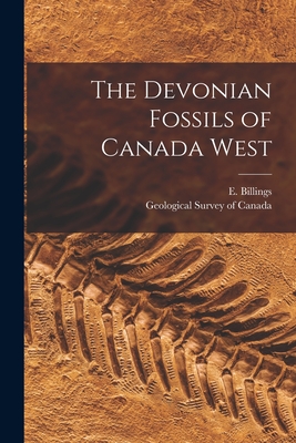 The Devonian Fossils of Canada West [microform] - Billings, E (Elkanah) 1820-1876 (Creator), and Geological Survey of Canada (Creator)