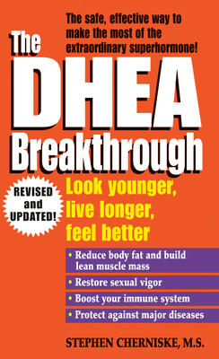 The DHEA Breakthrough: Look Younger, Live Longer, Feel Better - Cherniske, Stephen