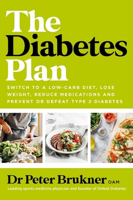 The Diabetes Plan: Switch to a low-carb diet, lose weight, reduce medications and prevent or defeat type 2 diabetes - Brukner, Peter, Dr.