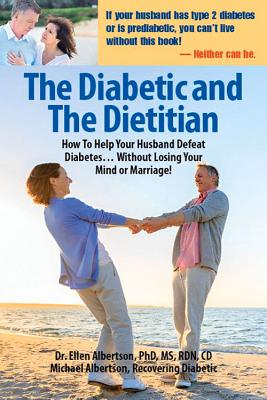 The Diabetic and the Dietitian: How to Help Your Husband Defeat Diabetes . . . Without Losing Your Mind or Marriage! - Albertson, Ellen, and Albertson, Michael, and Albertson, Dr Ellen, PhD, MS