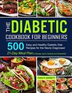 The Diabetic Cookbook for Beginners: 500 Easy and Healthy Diabetic Diet Recipes for the Newly Diagnosed 21-Day Meal Plan to Manage Type 2 Diabetes and Prediabetes