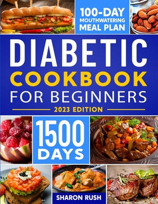 The Diabetic Cookbook for Beginners: 500+ Quick & Easy Scrumptious, Low-Carb Recipes for the Newly Diagnosed. Includes 100 Days Meal Plan to Help Manage Prediabetes and Type 2 Diabetes Effortlessly - Rush, Sharon