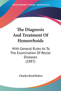 The Diagnosis And Treatment Of Hemorrhoids: With General Rules As To The Examination Of Rectal Diseases (1887)