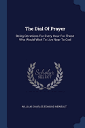 The Dial Of Prayer: Being Devotions For Every Hour For Those Who Would Wish To Live Near To God