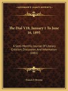 The Dial V18, January 1 To June 16, 1895: A Semi-Monthly Journal Of Literary Criticism, Discussion, And Information (1881)