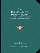 The Dial V25, July 1 To December 16, 1898: A Semi-Monthly Journal Of Literary Criticism, Discussion, And Information (1898)