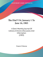 The Dial V34, January 1 To June 16, 1903: A Semi-Monthly Journal Of Literary Criticism, Discussion, And Information (1903)