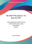 The Dial V58, January 1 To June 10, 1915: A Fortnightly Journal Of Literary Criticism, Discussion, And Information (1915)