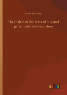 The Dialect of the West of England particularly Somersetshire