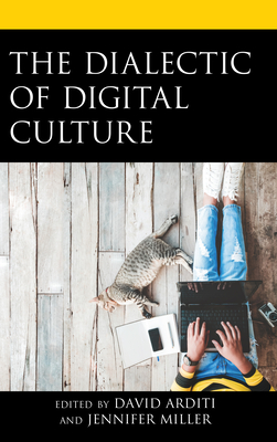 The Dialectic of Digital Culture - Arditi, David (Contributions by), and Miller, Jennifer (Editor)