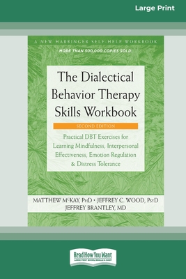 The Dialectical Behavior Therapy Skills Workbook [Standard Large Print] - McKay, Matthew, and Wood, Jeffrey C, and Brantley, Jeffrey