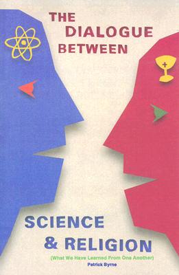 The Dialogue Between Science and Religion: What We Have Learned from One Another - Byrne, Patrick