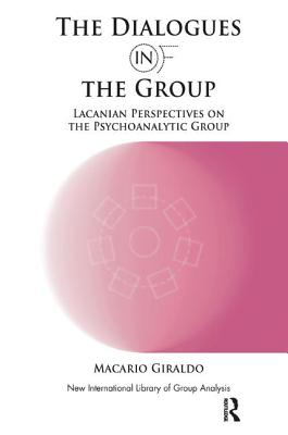 The Dialogues in and of the Group: Lacanian Perspectives on the Psychoanalytic Group - Giraldo, Macario