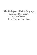 The Dialogues of Saint Gregory, surnamed the Great: Pope of Rome & the First of