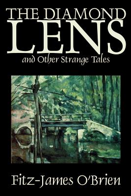 The Diamond Lens and Other Strange Tales by Fitz James O'Brien, Fiction, Fantasy, Short Stories - O'Brien, Fitz-James
