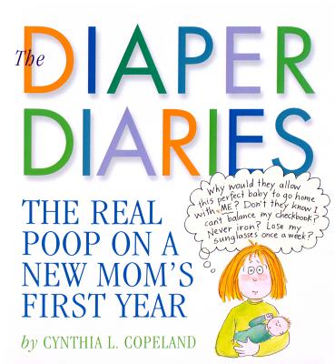 The Diaper Diaries: The Real Poop on a New Mom's First Year - Copeland, Cynthia L