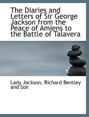 The Diaries and Letters of Sir George Jackson from the Peace of Amiens to the Battle of Talavera - Jackson, Lady, and Richard Bentley and Son (Creator)