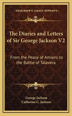 The Diaries and Letters of Sir George Jackson V2: From the Peace of Amiens to the Battle of Talavera - Jackson, George, and Jackson, Catherine C (Editor)