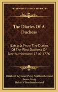 The Diaries of a Duchess: Extracts from the Diaries of the First Duchess of Northumberland, 1716-1776