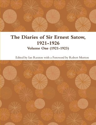 The Diaries of Sir Ernest Satow, 1921-1926 - Volume One (1921-1923) - Ruxton (ed.), Ian