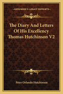 The Diary And Letters Of His Excellency Thomas Hutchinson V2