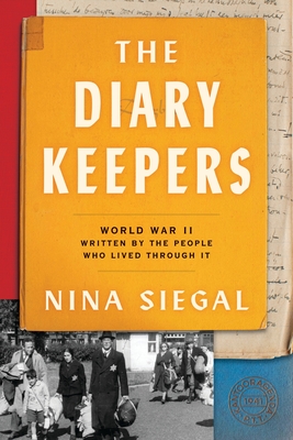 The Diary Keepers: World War II Written by the People Who Lived Through It - Siegal, Nina
