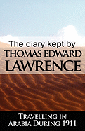 The Diary Kept by T. E. Lawrence While Travelling in Arabia During 1911