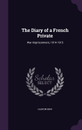 The Diary of a French Private: War-Imprisonment, 1914-1915