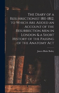 The Diary of a Resurrectionist 1811-1812, to Which are Added an Account of the Resurrection men in London & a Short History of the Passing of the Anatomy Act