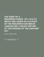 The Diary of a Resurrectionist, 1811-1812: To Which Are Added an Account of the Resurrection Men in London and a Short History of the Passing of the Anatomy ACT