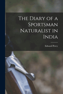 The Diary of a Sportsman Naturalist in India