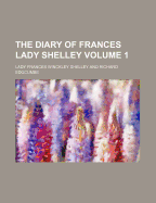 The Diary of Frances Lady Shelley; Volume 1