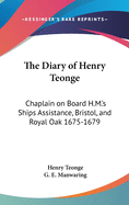 The Diary of Henry Teonge: Chaplain on Board H.M.'s Ships Assistance, Bristol, and Royal Oak 1675-1679