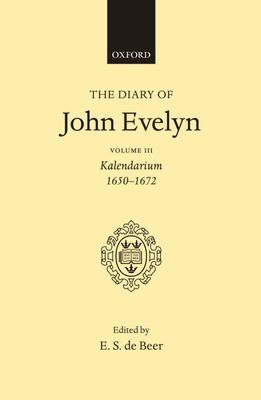 The Diary of John Evelyn: Volume 3: Kalendarium 1650-1672 - Evelyn, John, and de Beer (Editor)