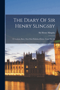 The Diary Of Sir Henry Slingsby: Of Scriven, Bart., Now First Published Entire From The Ms